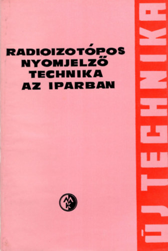 Fodor József: Radioizotópos nyomjelző technika az iparban- Új tehcnika sorozat