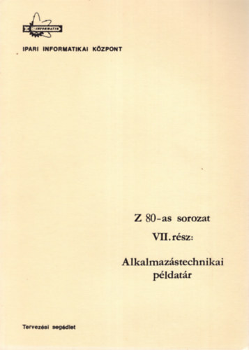 Dr. Makra Ernőné, Dunajcsik György, Gyuricza Ferencné: Z 80-as sorozat VII. rész: Alkalmazástechnikai példatár