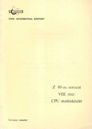 Dr. Makra Ernőné, Fehér Gyula, Fné Torma Magdolna, Zsombok Istvánné: Z 80-as sorozat VIII. rész  CPU utasításkészlet