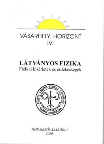 Dr. Márki-Zay János: Látványos fizika - Fizikai kísérletek és érdekességek ( Vásárhelyi Horizont IV. )
