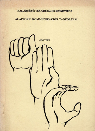 Vincze Tamás: Alapfokú kommunikációs tanfolyam (jegyzet) - Siketek és nagyothallók jelnyelve nagyon sok ábrával illuszt.