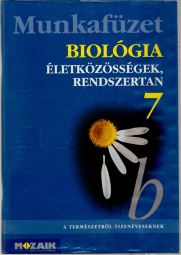 Jámbor Gyuláné, Csókási Andrásné, Horváth Andrásné, Kissné Gera Ágnes: Biológia életközösségek, rendszertan 7 -Munkafüzet ( A természetről tizenéveseknek )