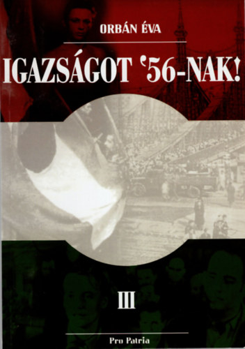 Orbán Éva: Igazságot '56-nak! ( Csak a 3. kötet ) 