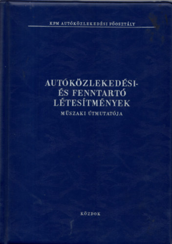Feuer Ferenc - Miklós Ervin - Csizmás Zoltán: Autóközlekedési- és fenntartó létesítmények műszaki útmutatója KPM AUTÓKÖZLEKEDÉSI FŐOSZTÁLY