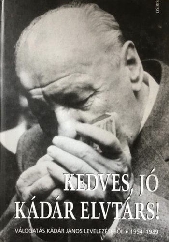 Huszár Tibor: Kedves, jó Kádár Elvtárs! (Válogatás Kádár János levelezéséből 1954-1989