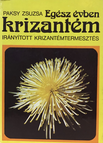 Paksy Zsuzsa: Egész évben krizantém (irányított krizantémtermesztés)