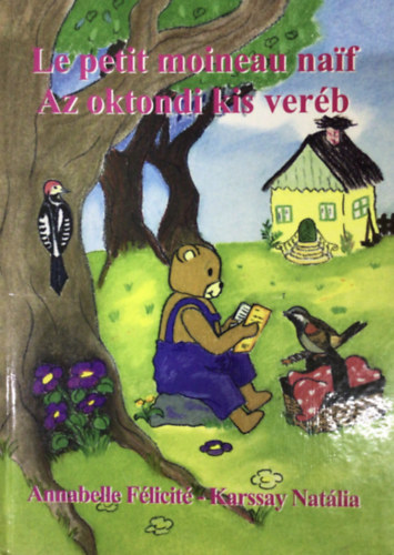 Annabelle-Karssay Natália Félicité: Le petit moineau naif - Az oktondi kis veréb (francia -magyar)