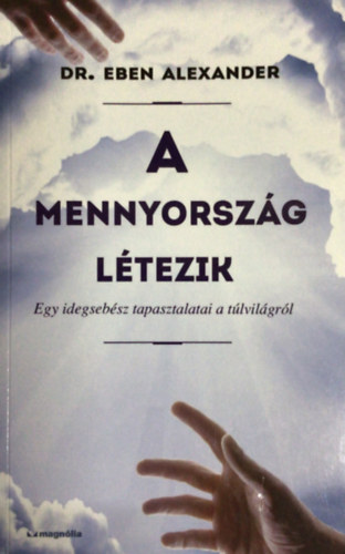 Dr. Eben Alexander: A mennyország létezik (Egy idegsebész tapasztalatai a túlvilágról)