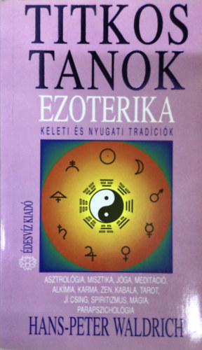 Hans-Peter Waldrich: Ezoterika - Titkos tanok - Keleti és nyugati tradíciók - Asztrológia, misztika, jóga, meditáció, alkímia, karma, zen, kabala, tarot, jí csing, spiritizmus, mágia, parapszichológia