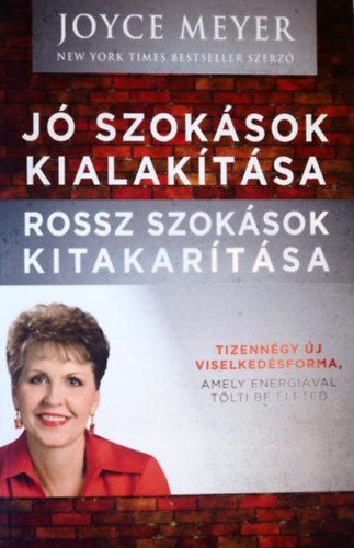 Szerző Joyce Meyer Fordító Jávorné Barsi Boglárka: Jó szokások kialakítása, rossz szokások kitakarítása - Tizennégy új viselkedésforma, amely energiával tölti be életed