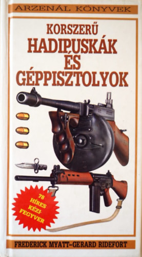 Frederick Myatt; Gerard Ridefort: Korszerű hadipuskák és géppisztolyok (Arzenál könyvek)