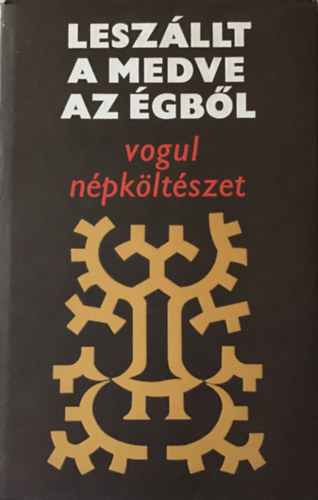 Reguly-Munkácsi-Kálmán: Leszállt a medve az égből (vogul népköltészet)