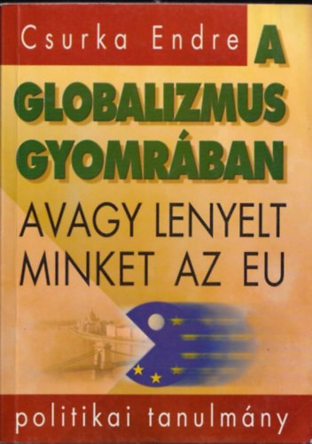 Csurka Endre: A globalizmus gyomrában, avagy lenyelt minket az EU