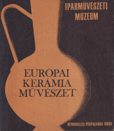 : Európai kerámia-művészet című kiállítás vezetője (Iparművészeti múzeum kiadványai)