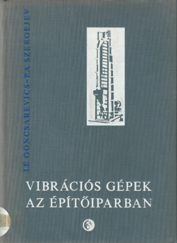 I. F. Goncsarevics -P. A. Szergejev: Vibrációs gépek az építőiparban 