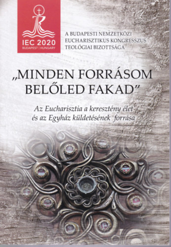 : "Minden forrásom belőled fakad" - Az Eucharisztia a keresztény élet és az Egyház küldetésének forrása