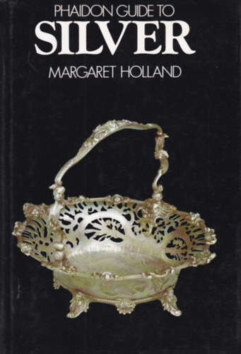 Margaret Holland: Phaidon Guide to Silver (Kézikönyv az ezüstről - angol nyelvű)