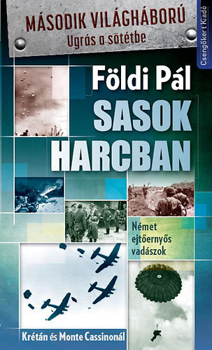 Földi Pál: Sasok harcban - Német ejtőernyős vadászok Krétán és Monte Cassinonál