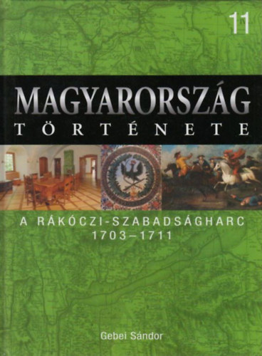 Gebei Sándor: Magyarország története 11. A Rákóczi-szabadságharc 1703-1711