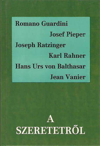 Romano Guardini, Josef Pieper, Joseph Ratzinger, Karl Rahner, Hans Urs von Balthasar, Jean Vanier: A szeretetről