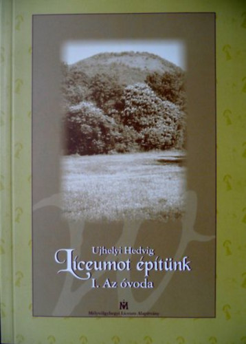Ujhelyi Hedvig: Líceumot építünk - I. az óvoda