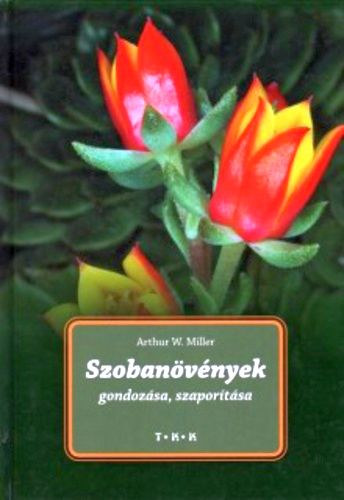 Arthur W. Miller: Szobanövények gondozása, szaporítása