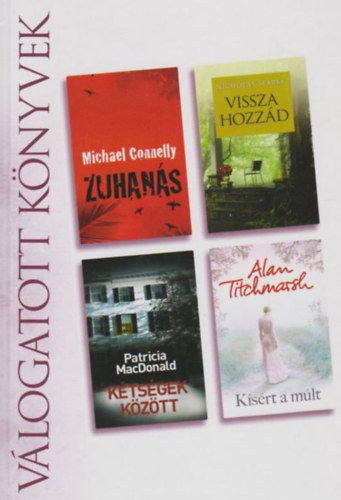 Michael Connelly · Nicholas Sparks · Patricia MacDonald · Alan Titchmarsh: Zuhanás / Vissza hozzád / Kétségek között / Kísért a múlt (Reader's Digest válogatott könyvek)