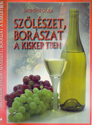 Jacsmenik Gyula: Szőlészet, borászat a kiskertben