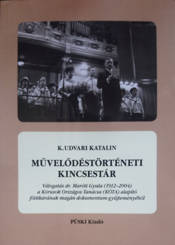 K. Udvari Katalin: Művelődéstörténeti kincsestár (Válogatás dr. Maróti Gyula (1912-2004) a Kórusok Országos Tanácsa (KÓTA) alapító főtitkárának magán dokumentum-gyűjteményéből)