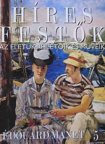 Stephen Rose (szerk.): Híres festők (Az életük, ihletőik és műveik) 5. szám - Édouard Manet