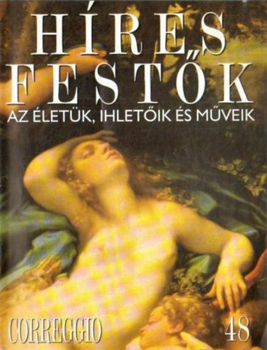 Stephen Rose (szerk.): Híres festők (Az életük, ihletőik és műveik) 48. szám - Correggio