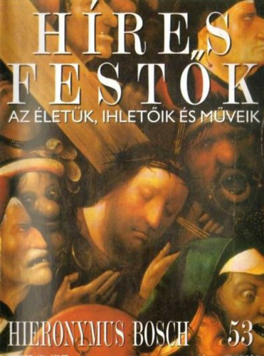 Stephen Rose (szerk.): Híres festők (Az életük, ihletőik és műveik) 53. szám - Hieronymus Bosch