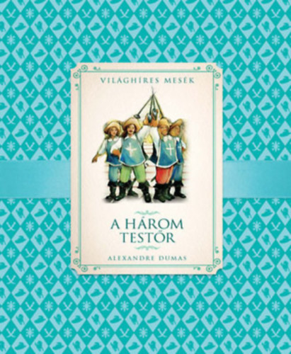 Aexandre Dumas: A három testőr (Világhíres mesék)