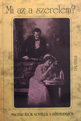 Palatinus Kiadó: Mi az a szerelem? (magyar írók novellái a szerelemről)