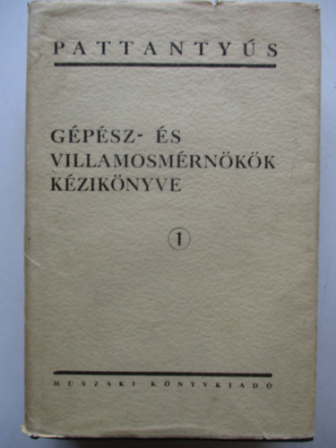 Dr. Pattantyús Á. Géza: Gépész- és villamosmérnökök kézikönyve 1. MATEMATIKAI KÉPLETEK, TÁBLÁZATOK