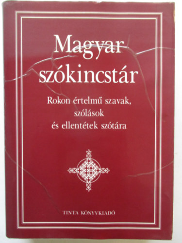 Kiss Gábor (főszerk.): Magyar szókincstár - Rokon értelmű szavak, szólások és ellentétek szótára
