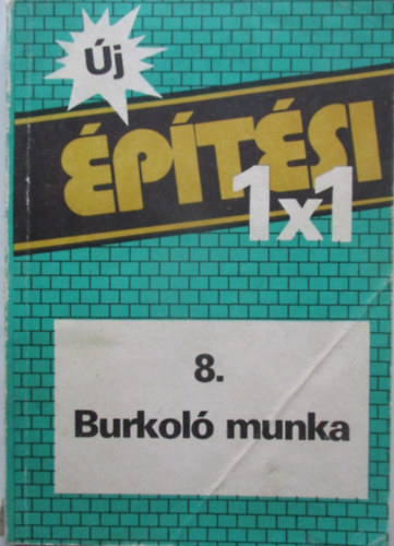 Dr. Gádorosi Ferenc: Új építési 1x1. 8. Burkoló munka