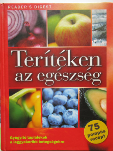 Rácz Ildikó (szerk.); Janáky István (ford.): Terítéken az egészség - Gyógyító táplálékok a leggyakoribb betegségekre