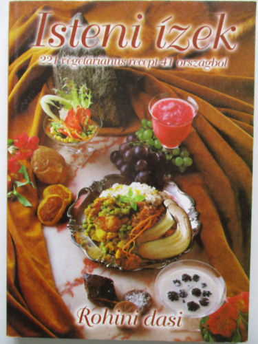 Rohini dasi: Isteni ízek - 221 vegetáriánus recept 41 országból