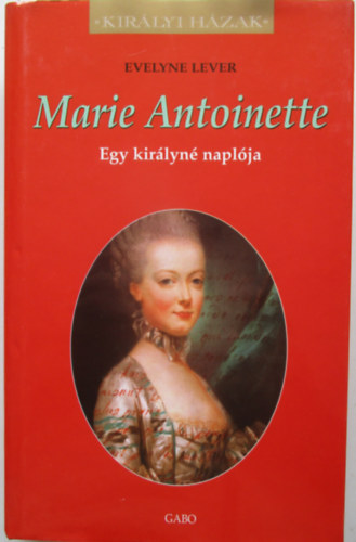 Evelyne Lever: Marie Antoinette - Egy királyné naplója