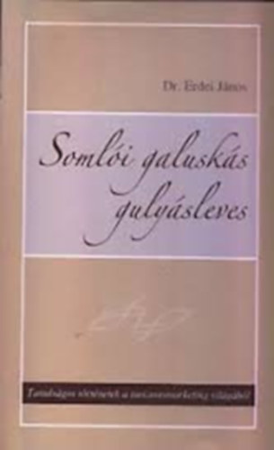 Dr. Erdei János: Somlói galuskás gulyásleves - Tanulságos történetek a turizmusmarketing világából (dedikált)