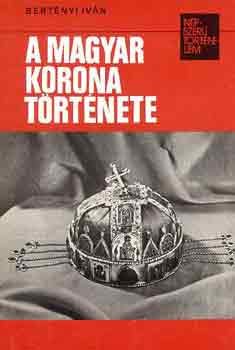 Bertényi Iván: A magyar korona története (népszerű történelem)