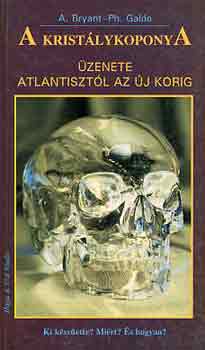 A. Bryant; Galde Ph.: A kristálykoponya üzenete Atlantisztól az újkorig