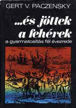 Gert V. Paczensky: ...és jöttek a fehérek (A gyarmatosítás fél évezrede)