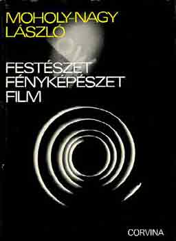 Moholy-Nagy László: Festészet, fényképészet, film
