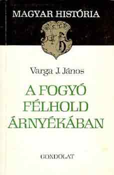 Varga J. János: A fogyó félhold árnyékában (magyar história)