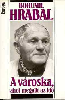 Bohumil Hrabal: A városka, ahol megállt az idő