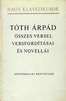 Tóth Árpád: Tóth Árpád összes versei, versfordításai és novellái