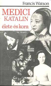 Francis Watson: Medici Katalin élete és kora