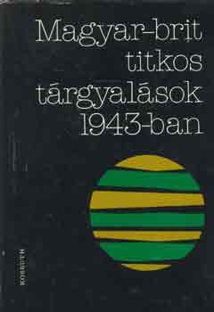 Juhász Gyula: Magyar-brit titkos tárgyalások 1943-ban